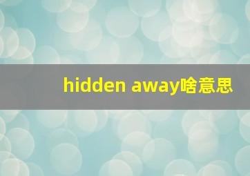 hidden away啥意思